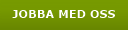 JOBBA MED OSS