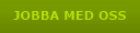 JOBBA MED OSS